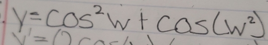 y=cos^2w+cos (w^2)
V'=()