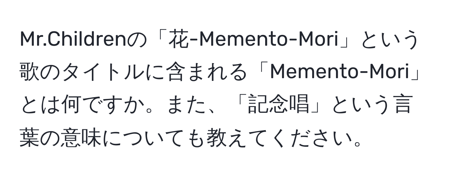 Mr.Childrenの「花-Memento-Mori」という歌のタイトルに含まれる「Memento-Mori」とは何ですか。また、「記念唱」という言葉の意味についても教えてください。