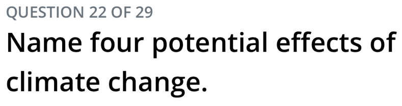 OF 29 
Name four potential effects of 
climate change.