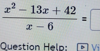  (x^2-13x+42)/x-6 =□
Question Help: Vi