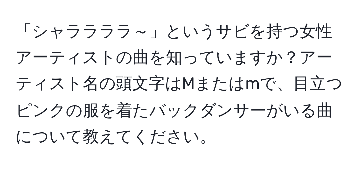 「シャララララ～」というサビを持つ女性アーティストの曲を知っていますか？アーティスト名の頭文字はMまたはmで、目立つピンクの服を着たバックダンサーがいる曲について教えてください。