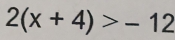 2(x+4)>-12