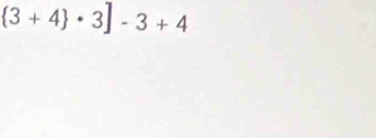  3+4 · 3]-3+4