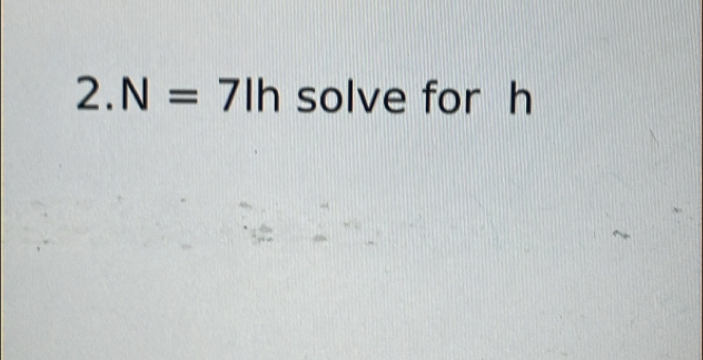 2.N=7Ih solve for h