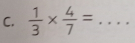 □  
C.  1/3 *  4/7 = _ .