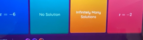 r=-6 No Solution Infinitely Many r=-2
Solutions