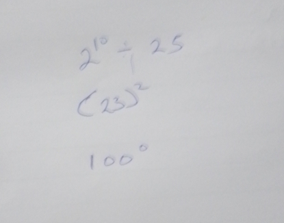 2^(10)/ 25
(23)^2
100°