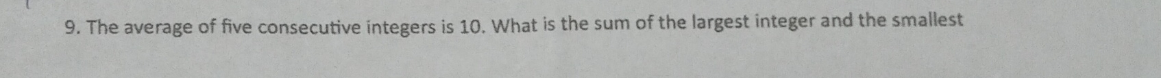 The average of five consecutive integers is 10. What is the sum of the largest integer and the smallest