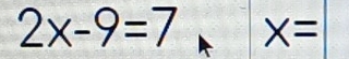 2x-9=7 X=