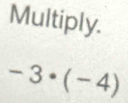 Multiply.
-3· (-4)