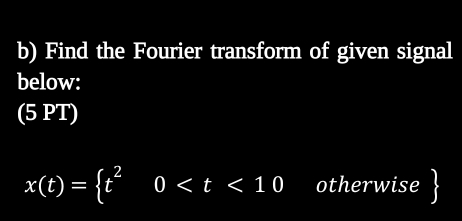 Find the Fourier transform of given signal 
below: 
(5 PT)
x(t)=beginarrayl 2 t^20 otherwise 