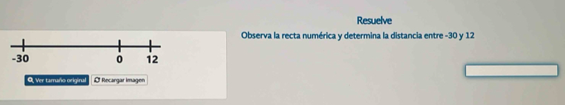 Resuelve 
Observa la recta numérica y determina la distancia entre -30 y 12
O Ver tamaño original L Recargar imagen