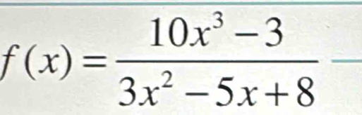 f(x)= (10x^3-3)/3x^2-5x+8 