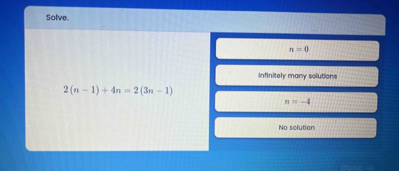 Solve.
n=0
Infinitely many solutions
2(n-1)+4n=2(3n-1)
n=-4
No solution
Don