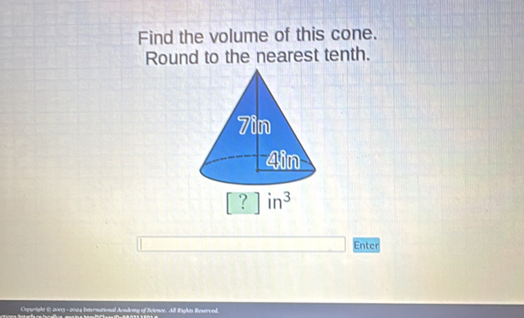 Find the volume of this cone. 
Round to the nearest tenth.
[?]in^3
Enter 
Crpyright E) 2003 - 2024 International Acodemy of Science. All Rights Reserved.