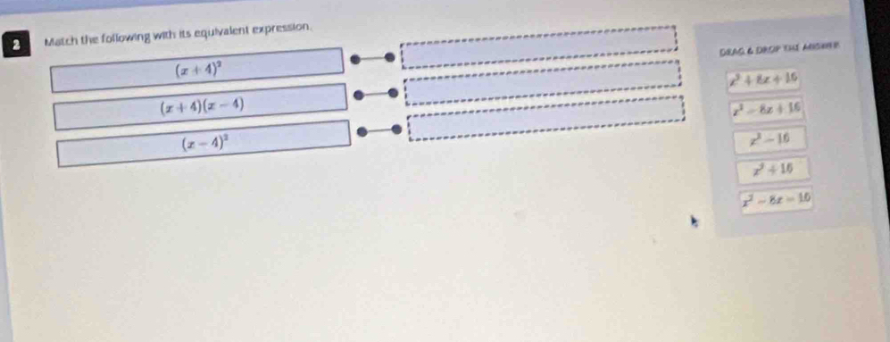 Match the following with its equivalent expression.
DEAG 6 DROP THI MNSHT R
(x+4)^2
x^3+8x+16
(x+4)(x-4)
x^2-8x+16
(x-4)^2
z^2-16
x^2+16
x^2-8x=10