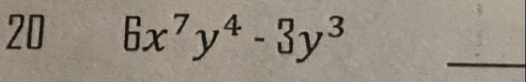 20 6x^7y^4-3y^3
_