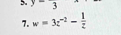 y=3
7. w=3z^(-2)- 1/z 