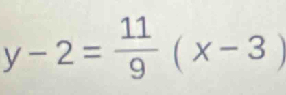 y-2= 11/9 (x-3)