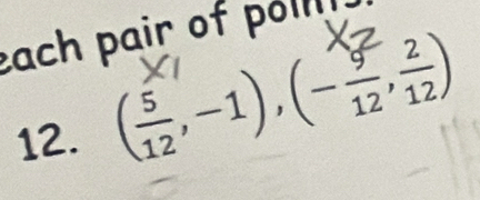 each pair of poll 
12. ( 5/12 ,-1), (- 9/12 , 2/12 )