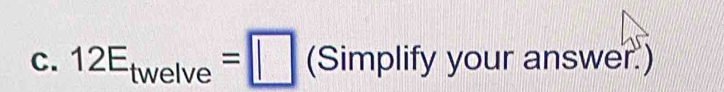 12E_twelve=□ (Simp )n blify your answer )