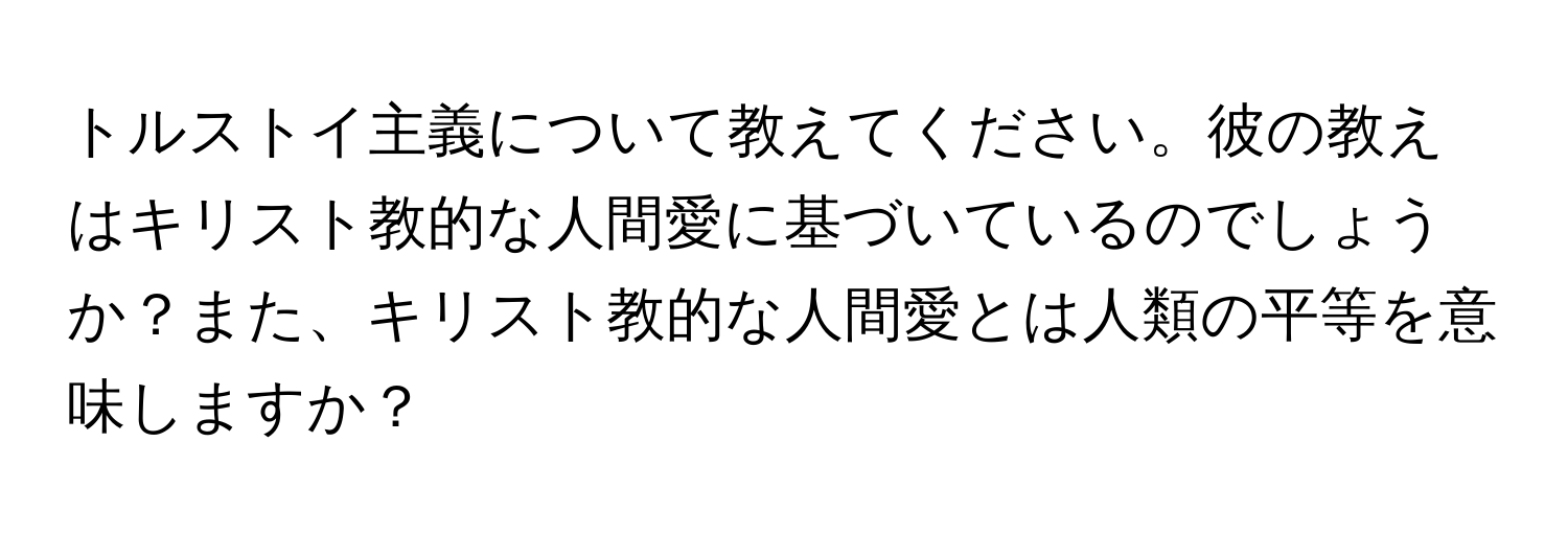 トルストイ主義について教えてください。彼の教えはキリスト教的な人間愛に基づいているのでしょうか？また、キリスト教的な人間愛とは人類の平等を意味しますか？