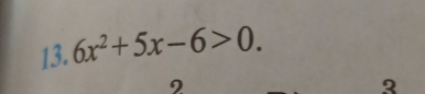 6x^2+5x-6>0. 
2 
2