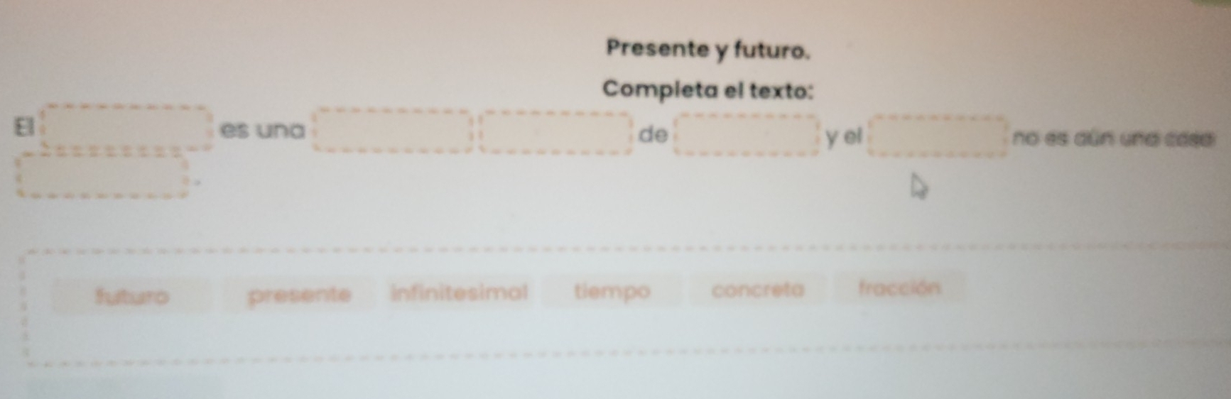 Presente y futuro.
Completa el texto:
E es una de no es dùn unơ cáeo
y el
∴ △ ADC=∠ BAD
futuro presente infinitesimal tiempo concreta fracción