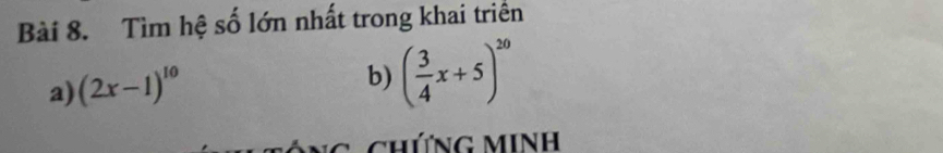 Tìm hệ số lớn nhất trong khai triển 
a) (2x-1)^10
b) ( 3/4 x+5)^20
Chứng Minh