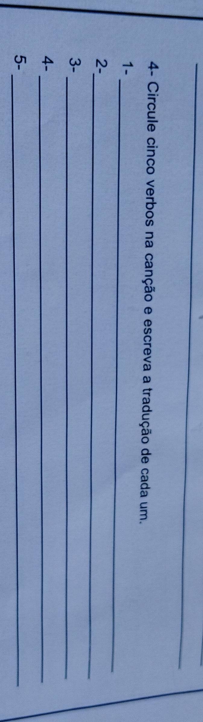 4- Circule cinco verbos na canção e escreva a tradução de cada um. 
_ 
1- 
_ 
2- 
3-_ 
4-_ 
5-_