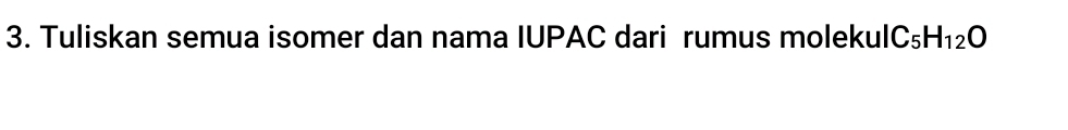 Tuliskan semua isomer dan nama IUPAC dari rumus molekulCs H_12O