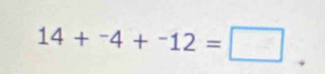 14+^-4+^-12=□