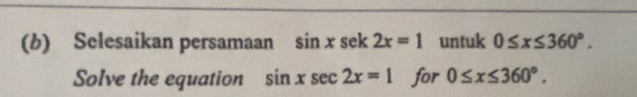 Selesaikan persamaan sin xsek2x=1 untuk 0≤ x≤ 360°. 
Solve the equation sin xsec 2x=1 for 0≤ x≤ 360°.