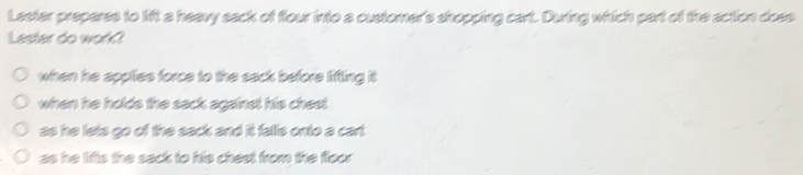 Solved: Lester preperes to lift a heavy sack of flour into a customer's ...