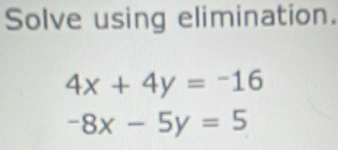 Solve using elimination.
4x+4y=-16
-8x-5y=5