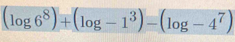 (log 6^8)+(log -1^3)-(log -4^7)