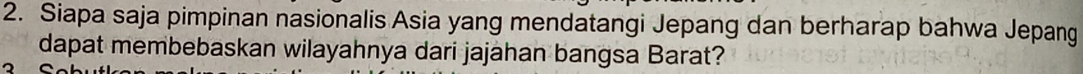 Siapa saja pimpinan nasionalis Asia yang mendatangi Jepang dan berharap bahwa Jepang 
dapat membebaskan wilayahnya dari jajahan bangsa Barat?