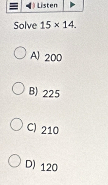 Solve 15* 14.
A) 200
B) 225
C) 210
D) 120