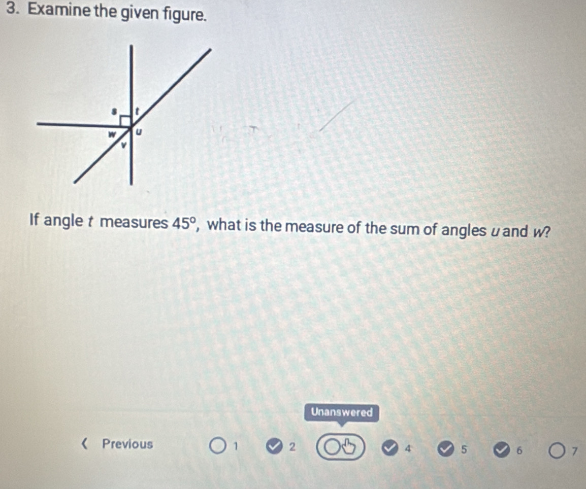 Examine the given figure. 
If angle t measures 45° , what is the measure of the sum of angles uand w? 
Unanswered 
《 Previous 1 2 4 5 6 7