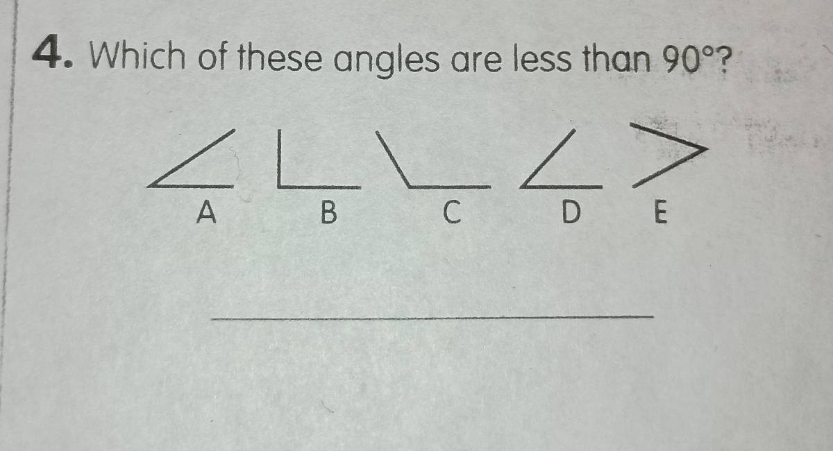 Which of these angles are less than 90° ?
A
B
C
D E
_