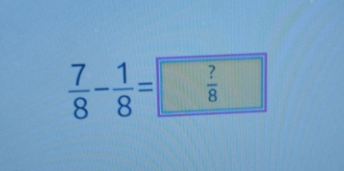  7/8 - 1/8 = ?/8 