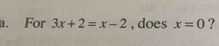 For 3x+2=x-2 , does x=0 ?