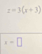 z=3(x+3)
x=□