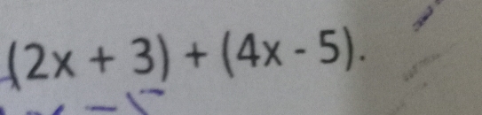 (2x+3)+(4x-5).