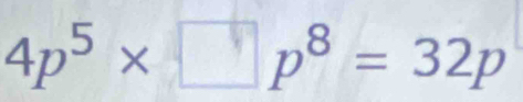 4p^5* □ p^8=32p