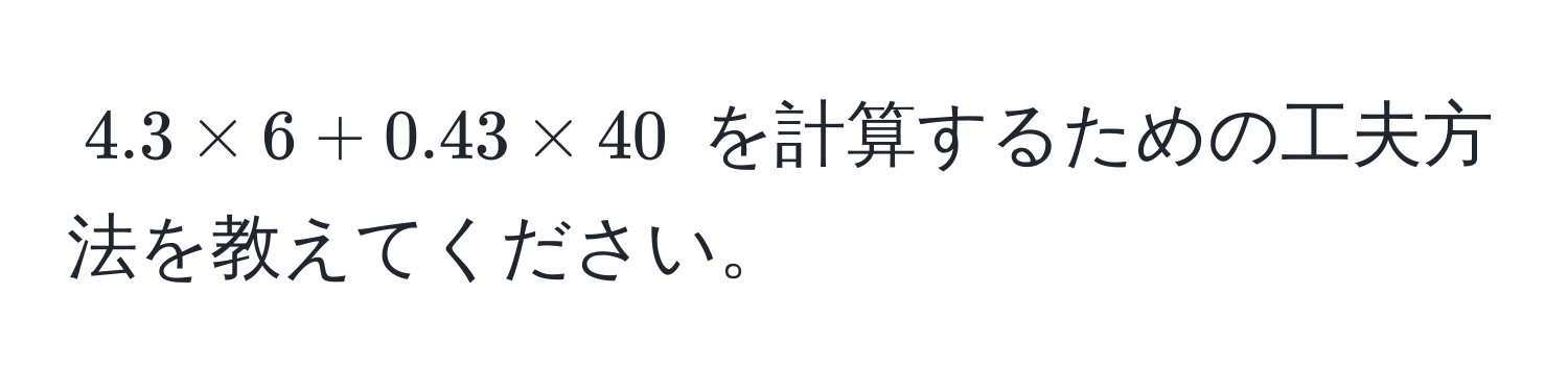 $4.3 * 6 + 0.43 * 40$ を計算するための工夫方法を教えてください。