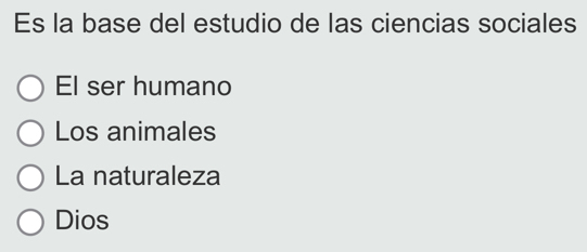 Es la base del estudio de las ciencias sociales
El ser humano
Los animales
La naturaleza
Dios