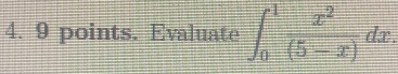 points. Evaluate ∈t _0^(1frac x^2)(5-x)dx.