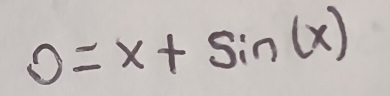 0=x+sin (x)