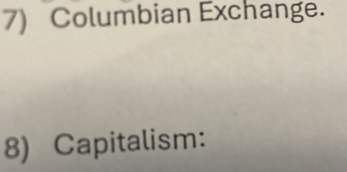 Columbian Exchange. 
8) Capitalism: